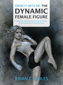 Hardcover Draw It With Me - The Dynamic Female Figure: Anatomical, Gestural, Comic & Fine Art Studies of the Female Form in Dramatic Poses Book