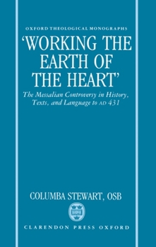 Hardcover Working the Earth of the Heart: The Messalian Controversy in History, Texts, and Language to A.D. 431 Book