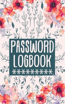 Password Logbook: A Perfect Logbook To Protect and Remind Usernames and Passwords: Login and Private Information Keeper, Vault and Onlin