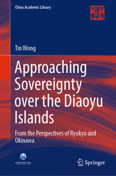 Hardcover Approaching Sovereignty Over the Diaoyu Islands: From the Perspectives of Ryukyu and Okinawa Book