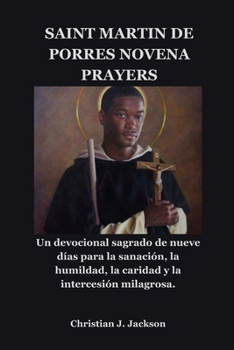 SAINT MARTIN DE PORRES NOVENA PRAYERS: Un devocional sagrado de nueve días para la sanación, la humildad, la caridad y la intercesión milagrosa. (Spanish Edition)