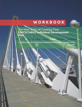 Paperback Workbook: The Nine Steps of Creating Your EXECUTABLE Individual Development Plan: Create your professional development plan. No one else should! Book