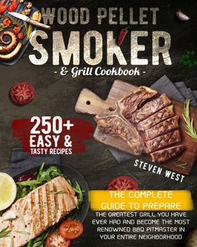 Paperback Wood Pellet Smoker and Grill Cookbook: The Complete Guide to Prepare the Greatest Grill You Have Ever Had and Become the Most Renowned BBQ Pitmasters Book