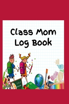 Paperback Class Mom Log Book: Easy To Do List in Paperback for Class Moms to Keep Track of Special Events, Class Trips and Fundraisers to Assist You Book