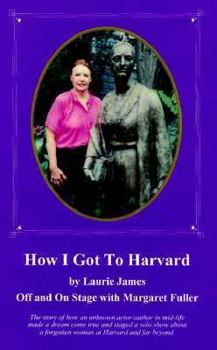 Paperback How I Got to Harvard: Off & on Stage with Margaret Fuller Book