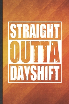 Straight Outta Dayshift: Nurse Blank Lined Notebook Write Record. Practical Dad Mom Anniversary Gift, Fashionable Funny Creative Writing Logbook, Vintage Retro 6X9 110 Page