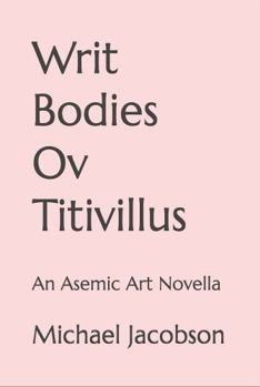 Paperback Writ Bodies Ov Titivillus: An Asemic Art Novella Book