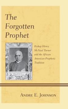 Paperback The Forgotten Prophet: Bishop Henry McNeal Turner and the African American Prophetic Tradition Book