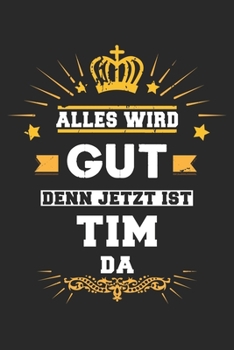 Alles wird gut denn jetzt ist Tim da: Notizbuch liniert 120 Seiten für Notizen Zeichnungen Formeln Organizer Tagebuch für den Vater Bruder Sohn (German Edition)