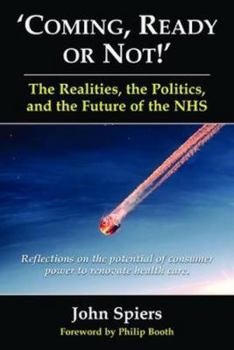 Hardcover Coming Ready or Not! - The Realities, the Politics and the Future of the Nhs: Reflections on the Potential of Consumer Power to Renovate Health Care Book