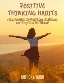 Paperback Positive Thinking Habits: Daily Practices for Happiness, Confidence, and Long-Term Fulfillment Book