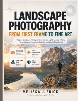 Paperback Landscape Photography from First Frame to Fine Art: Master Exposure, Composition, Natural Light, Lenses, Filters, Focus, Location Scouting, Editing, a Book