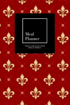 Paperback Meal Planner: Track And Plan Your Meals Weekly, Fleur De Lis: 52 Week Food Planner, Meal Prep And Planning Grocery List: Meal Planne Book