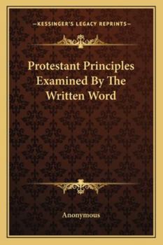 Paperback Protestant Principles Examined By The Written Word Book