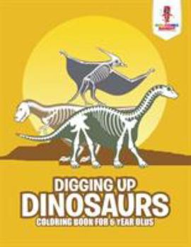 Paperback Digging Up Dinosaurs: Coloring Book for 6 Year Olds Book