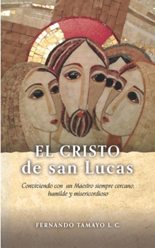 Paperback El Cristo de San Lucas: Conviviendo con un Maestro siempre cercano, humilde y misericordioso [Spanish] Book