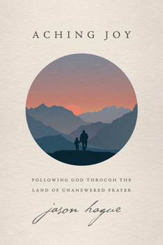 Paperback Aching Joy: Following God Through the Land of Unanswered Prayer Book