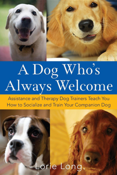 Paperback A Dog Who's Always Welcome: Assistance and Therapy Dog Trainers Teach You How to Socialize and Train Your Companion Dog Book