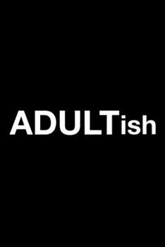 Paperback Adultish: 6x9 120 Page Lined Composition Notebook Funny Adulting Gag Gift Book