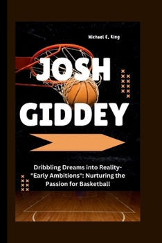 Paperback Josh Giddey: Dribbling Dreams into Reality-"Early Ambitions" Nurturing the Passion for Basketball Book