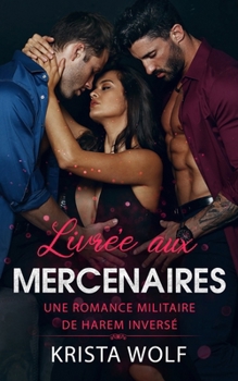 Livrée aux Mercenaires: Une romance militaire de harem inversé (French Edition)
