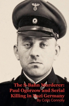 Paperback The S-Bahn Murderer: Paul Ogorzow and Serial Killing in Nazi Germany Book