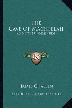 Paperback The Cave Of Machpelah: And Other Poems (1854) Book