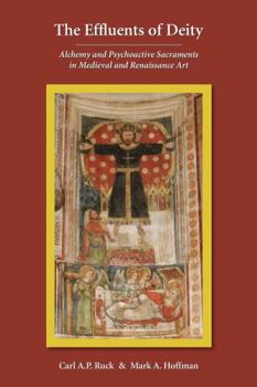 Paperback The Effluents of Deity: Alchemy and Psychoactive Sacraments in Medieval and Renaissance Art Book