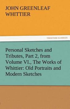 Paperback Personal Sketches and Tributes, Part 2, from Volume VI., the Works of Whittier: Old Portraits and Modern Sketches Book