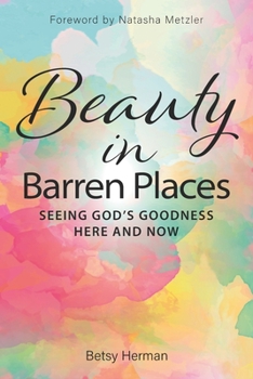 Paperback Beauty in Barren Places: Seeing God's Goodness Here and Now Book