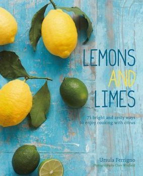 Hardcover Lemons and Limes: 75 Bright and Zesty Ways to Enjoy Cooking with Citrus Book