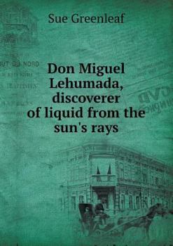 Paperback Don Miguel Lehumada, Discoverer of Liquid from the Sun's Rays Book