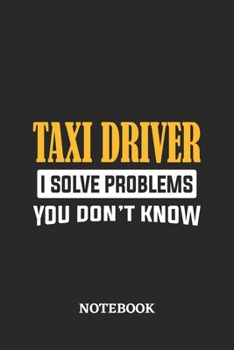 Taxi Driver I Solve Problems You Don't Know Notebook: 6x9 inches - 110 graph paper, quad ruled, squared, grid paper pages • Greatest Passionate Office Job Journal Utility • Gift, Present Idea