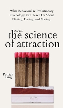 Hardcover The Science of Attraction: What Behavioral & Evolutionary Psychology Can Teach Us About Flirting, Dating, and Mating Book