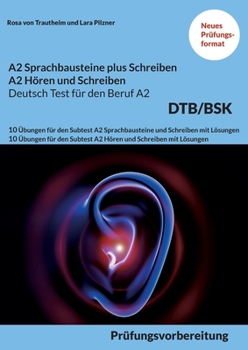 Paperback A2 SPRACHBAUSTEINE PLUS SCHREIBEN sowie A2 HÖREN UND SCHREIBEN DEUTSCH-TEST FÜR DEN BERUF A2 BSK: 10 Übungen für den Subtest A2 Sprachbausteine und Sc [German] Book