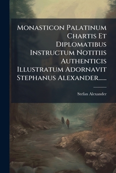 Paperback Monasticon Palatinum Chartis Et Diplomatibus Instructum Notitiis Authenticis Illustratum Adornavit Stephanus Alexander...... [Latin] Book