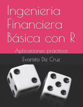 Paperback Ingenieria Financiera Basica con R: Aplicaciones practicas [Spanish] Book