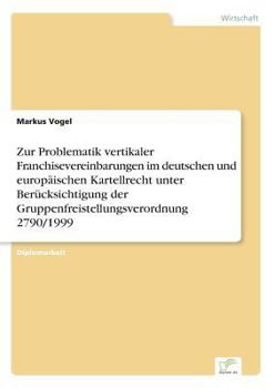 Paperback Zur Problematik vertikaler Franchisevereinbarungen im deutschen und europäischen Kartellrecht unter Berücksichtigung der Gruppenfreistellungsverordnun [German] Book