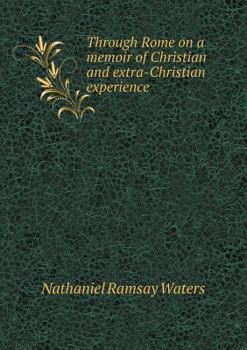 Paperback Through Rome on a memoir of Christian and extra-Christian experience Book