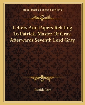 Paperback Letters And Papers Relating To Patrick, Master Of Gray, Afterwards Seventh Lord Gray Book