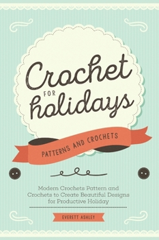 Hardcover Crochet for Holidays: Modern Crochets Pattern and Crochets to Create Beautiful Designs for Productive Holiday Book