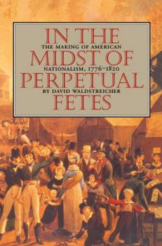 Paperback In the Midst of Perpetual Fetes: The Making of American Nationalism, 1776-1820 Book