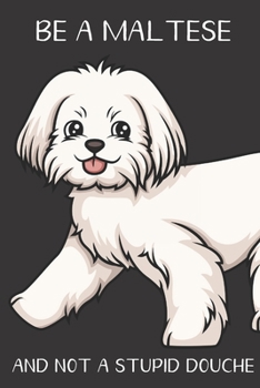 Be A Maltese And Not A Stupid Douche: Funny Gag Gift for Dog Owners: Adult Pet Humor Lined Paperback Notebook Journal with Cartoon Art Design Cover