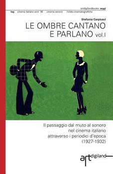 Paperback Le ombre cantano e parlano: Il passaggio dal muto al sonoro nel cinema italiano attraverso i periodici d?epoca (1927-1932) [Italian] Book