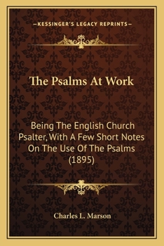 Paperback The Psalms At Work: Being The English Church Psalter, With A Few Short Notes On The Use Of The Psalms (1895) Book