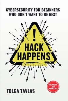 Hack Happens: Cybersecurity for Beginners Who Don't Want to Be Next