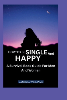 Paperback How to Be Single and Happy: A Survival Book Guide For Men And Women Book