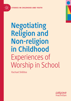 Hardcover Negotiating Religion and Non-Religion in Childhood: Experiences of Worship in School Book