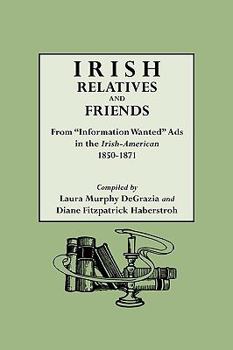 Paperback Irish Relatives and Friends. from Information Wanted Ads in the Irish-American 1850-1871 Book