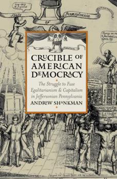 Hardcover Crucible of American Democracy: The Struggle to Fuse Egalitarianism and Capitalism in Jeffersonian Pennsylvania Book